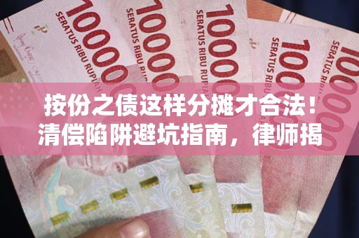 济南按份之债这样分摊才合法！清偿陷阱避坑指南，律师揭秘关键条款