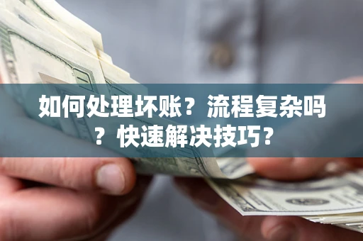 济南如何处理坏账？流程复杂吗？快速解决技巧？