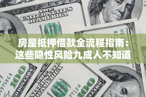 济南房屋抵押借款全流程指南：这些隐性风险九成人不知道