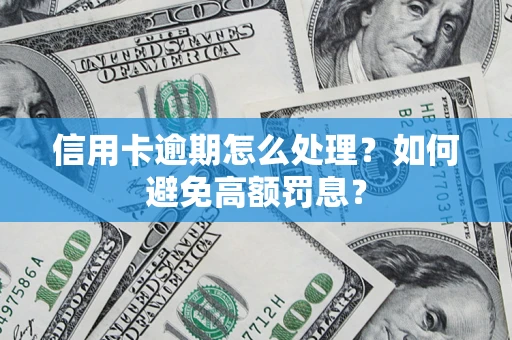 济南信用卡逾期怎么处理？如何避免高额罚息？