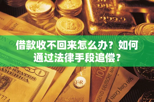 济南借款收不回来怎么办？如何通过法律手段追偿？
