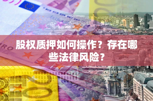 济南股权质押如何操作？存在哪些法律风险？