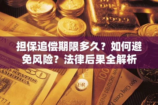 济南担保追偿期限多久？如何避免风险？法律后果全解析