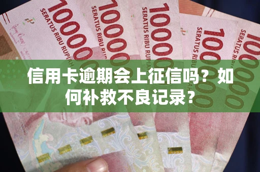 济南信用卡逾期会上征信吗？如何补救不良记录？