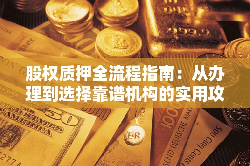 济南股权质押全流程指南：从办理到选择靠谱机构的实用攻略