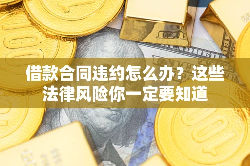 济南借款合同违约怎么办？这些法律风险你一定要知道