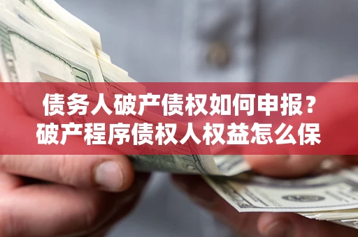 济南债务人破产债权如何申报？破产程序债权人权益怎么保障？