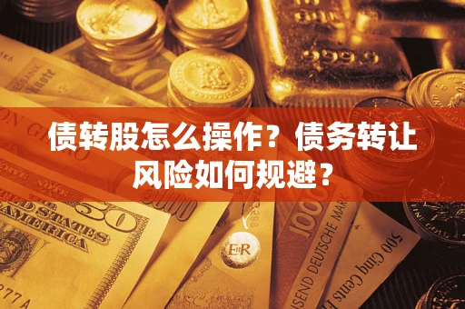济南债转股怎么操作？债务转让风险如何规避？