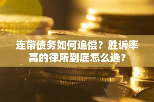 济南连带债务如何追偿？胜诉率高的律所到底怎么选？