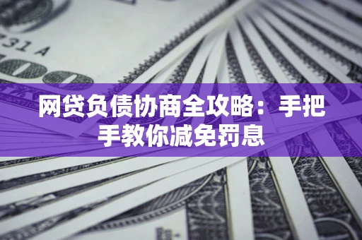 济南网贷负债协商全攻略：手把手教你减免罚息