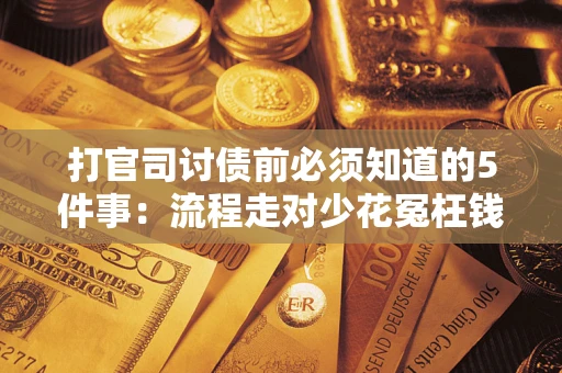 济南打官司讨债前必须知道的5件事：流程走对少花冤枉钱
