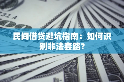 济南民间借贷避坑指南：如何识别非法套路？