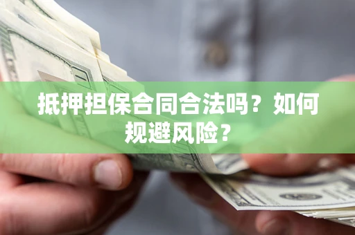 济南抵押担保合同合法吗？如何规避风险？
