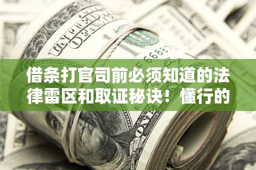 济南借条打官司前必须知道的法律雷区和取证秘诀！懂行的人已经留好这些证据