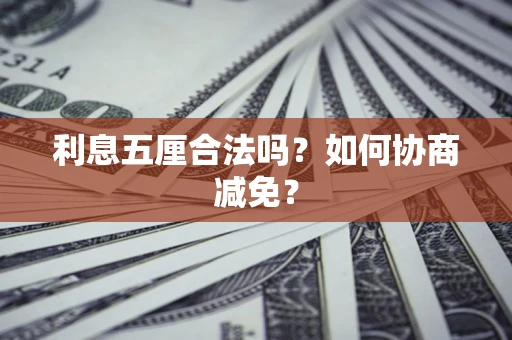 济南利息五厘合法吗？如何协商减免？