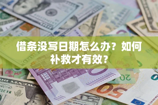 济南借条没写日期怎么办？如何补救才有效？