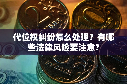 济南代位权纠纷怎么处理？有哪些法律风险要注意？