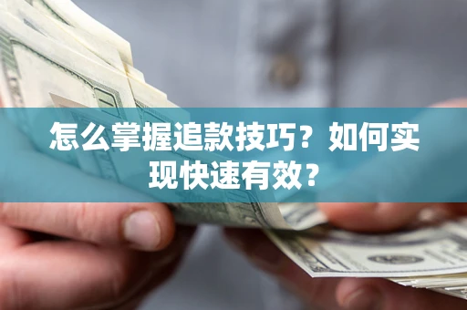 济南怎么掌握追款技巧？如何实现快速有效？