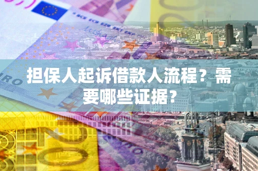 济南担保人起诉借款人流程？需要哪些证据？