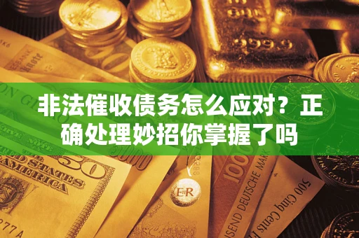 济南非法催收债务怎么应对？正确处理妙招你掌握了吗
