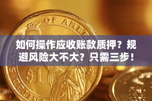 济南如何操作应收账款质押？规避风险大不大？只需三步！