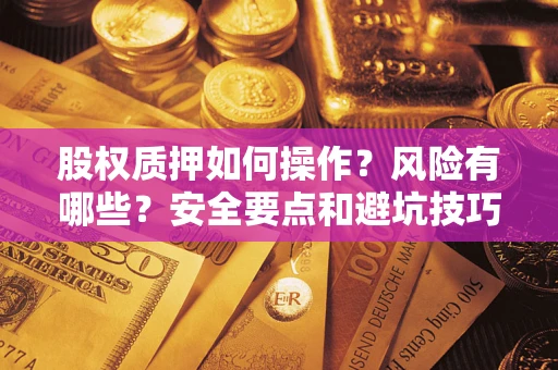 济南股权质押如何操作？风险有哪些？安全要点和避坑技巧？