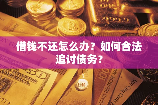 济南借钱不还怎么办？如何合法追讨债务？