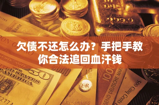 济南欠债不还怎么办?手把手教你合法追回血汗钱 济南欠债不还怎么办?手把手教你合法追回血汗钱