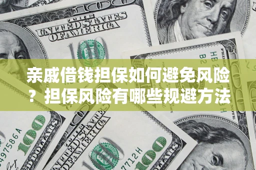 济南亲戚借钱担保如何避免风险？担保风险有哪些规避方法？