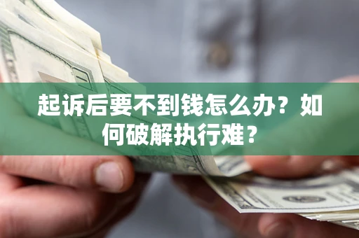 济南起诉后要不到钱怎么办？如何破解执行难？