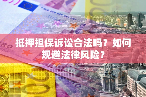 济南抵押担保诉讼合法吗？如何规避法律风险？