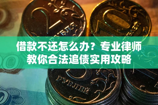 济南借款不还怎么办？专业律师教你合法追债实用攻略