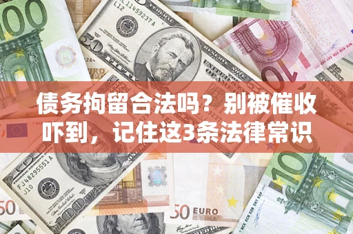 济南债务拘留合法吗?别被催收吓到,记住这3条法律常识 济南债务拘留合法吗?别被催收吓到,记住这3条法律常识