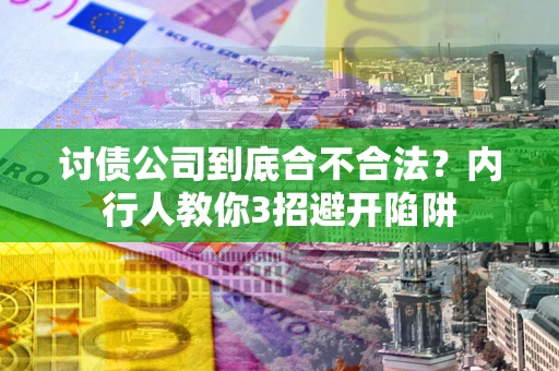 济南讨债公司到底合不合法？内行人教你3招避开陷阱