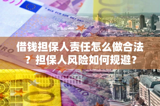济南借钱担保人责任怎么做合法？担保人风险如何规避？