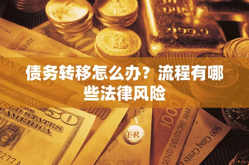 济南债务转移怎么办？流程有哪些法律风险